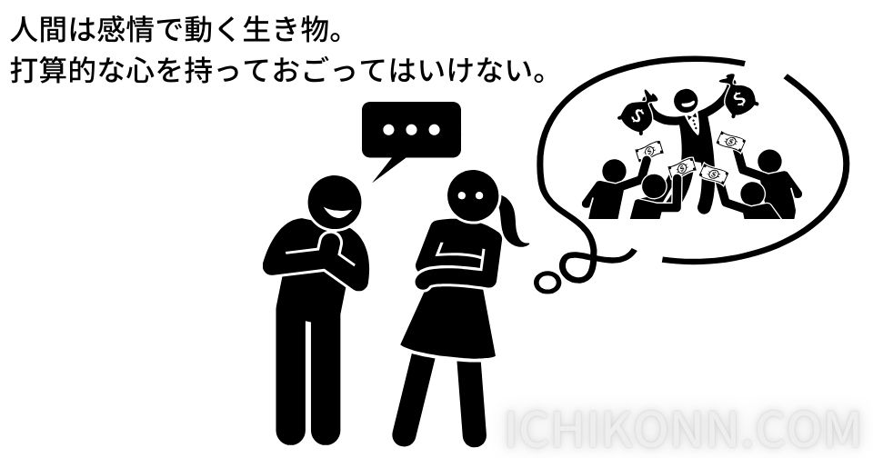 人は感情で動く生き物。 打算で的な心を持っておごってはいけない。