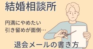 【円滑にやめる方法】結婚相談所の退会メール例文|トラブルを避けるポイント